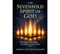 The Sevenfold Spirit of God: Unlocking and Activating the Fullness of God’s Power