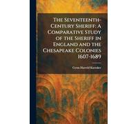 The Seventeenth-Century Sheriff: A Comparative Study of the Sheriff in England and the Chesapeake Colonies 1607-1689