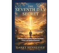 THE SEVENTH DAY SECRET: Unlocking God’s Hidden Rhythm for Peace, Power, and Spiritual Renewal
