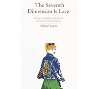 The Seventh Dimension Is Love: Poems on Awakening, Grief, and the Healing That Found Me