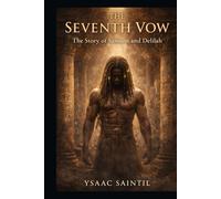 THE SEVENTH VOW The Story of Samson and Delilah Retold by Ysaac Saintil: The Story of Samson and Delilah Retold by Ysaac Saintil