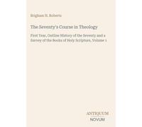 The Seventy's Course in Theology: First Year, Outline History of the Seventy and a Survey of the Books of Holy Scripture, Volume 1