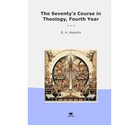 The Seventy's Course in Theology, Fourth Year (Classic Books)