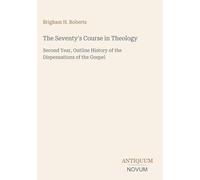 The Seventy's Course in Theology: Second Year, Outline History of the Dispensations of the Gospel