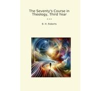The Seventy's Course in Theology, Third Year (Classic Books)