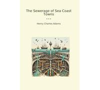The Sewerage of Sea Coast Towns (Classic Books)