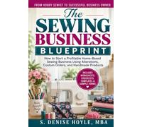 The Sewing Business Blueprint: How to Start a Profitable Home-Based Sewing Business Using Alterations, Custom Orders, and Handmade Products