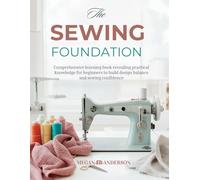 The Sewing Foundation: Comprehensive learning book revealing practical knowledge for beginners to build design balance and sewing confidence