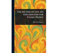 The Sex Side of Life: An Explanation for Young People