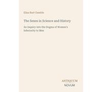 The Sexes in Science and History: An Inquiry into the Dogma of Women's Inferiority to Men