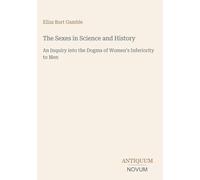 The Sexes in Science and History: An Inquiry into the Dogma of Women's Inferiority to Men