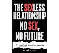 THE SEXLESS RELATIONSHIP No Sex, No Future: The Hard Truth About What Comes Next