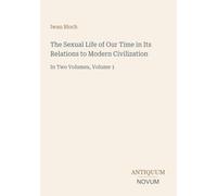 The Sexual Life of Our Time in Its Relations to Modern Civilization: In Two Volumes, Volume 1