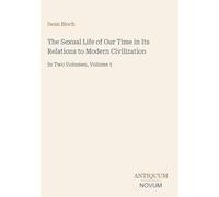 The Sexual Life of Our Time in Its Relations to Modern Civilization: In Two Volumes, Volume 1