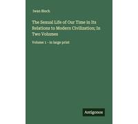 The Sexual Life of Our Time in Its Relations to Modern Civilization; In Two Volumes: Volume 1 - in large print