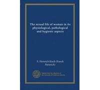 The sexual life of woman in its physiological, pathological and hygienic aspects