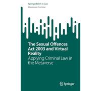 The Sexual Offences Act 2003 and Virtual Reality: Applying Criminal Law in the Metaverse (SpringerBriefs in Law)