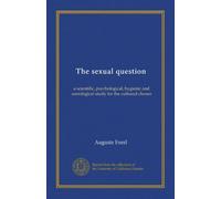 The sexual question: a scientific, psychological, hygienic and sociological study for the cultured classes