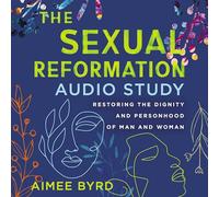 The Sexual Reformation Audio Study: Restoring the Dignity and Personhood of Man and Woman