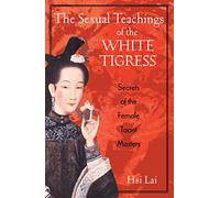 The Sexual Teachings of the White Tigress: Secrets of the Female Taoist Masters