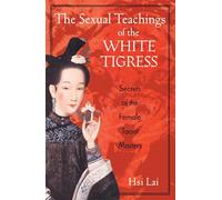 The Sexual Teachings of the White Tigress: Secrets of the Female Taoist Masters