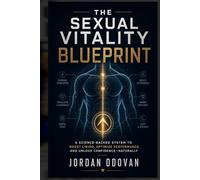 The Sexual Vitality Blueprint - A 90-Day System for Busy Men to Reclaim Libido and Energy: No Hype, Pills, or Guesswork (Naturally Upgraded Manhood)