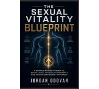 The Sexual Vitality Blueprint - A 90-Day System for Busy Men to Reclaim Libido and Energy: No Hype, Pills, or Guesswork (Naturally Upgraded Manhood)