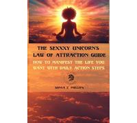 The Sexxxy Unicorn’s Law of Attraction Guide: How To Manifest The Life You Want With Daily Action Steps