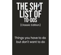 The Sh*t List of To-Dos: Classic Edition: Things you have to do but don't want to do, Notebook with funny prompts/humor for surviving daily chaos