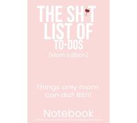 The Sh*t List of To-Dos: Mom Edition: Things only mom can do? BS!!!, Notebook with funny prompts/humor for surviving daily chaos