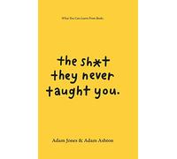 The Sh*t They Never Taught You: What You Can Learn From Books