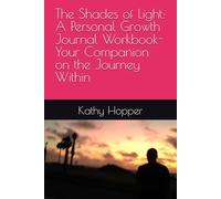 The Shades of Light: A Personal Growth Journal Workbook- Your Companion on the Journey Within (The Illuminated Self: Introspection, Wisdom, and ... to Authentic Living and Inner Radiance)