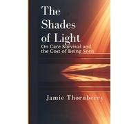 The Shades of Light: On Care, Survival, and the Cost of Being Seen