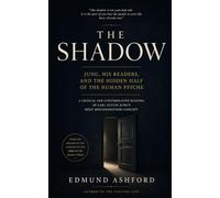 The Shadow: A Reader's Guide to What C. G. Jung Meant, Why It Still Matters, and How to See What You Cannot See in Yourself