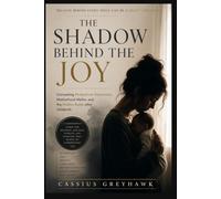 THE SHADOW BEHIND THE JOY: UNMASKING POSTPARTUM DEPRESSION, MOTHERHOOD MYTHS, AND THE HIDDEN BATTLE AFTER CHILDBIRTH