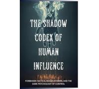 The Shadow Codex of Human Influence (Forbidden Archive)