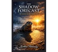 The Shadow Forecast: The Science of Groundhog Day