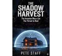 The Shadow Harvest: The Invasion Was a Lie The Threat Is Real: 1 (The Alien Invasion)