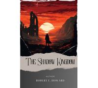 The shadow kingdom: Uncover the Secrets of The Shadow Kingdom, a Thrilling Epic by Robert E. Howard. The Original Classic (annotated)