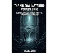 The Shadow Labyrinth: Complete Guide: Master Every Maze, Conquer Every Foe, And Unravel Every Secret