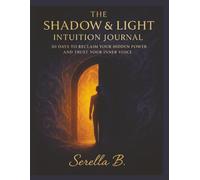 The Shadow & Light Intuition: 30 Days to Reclaim Your Hidden Power and Trust Your Inner Voice