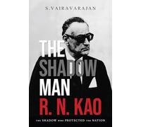 The Shadow Man R. N. Kao - The Shadow Who Protected the Nation