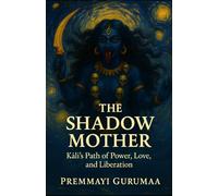 The Shadow Mother: Kali's Path of Power , Love and Liberation (Tantra of the Void: Meditations from Kālī and Bhairava)
