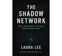 The Shadow Network: How a Secret Web of Influence Shaped Modern Power