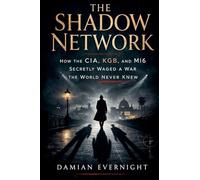 The Shadow Network: How the CIA, KGB, and MI6 Secretly Waged a War the World Never Knew