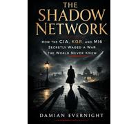 The Shadow Network: How the CIA, KGB, and MI6 Secretly Waged a War the World Never Knew