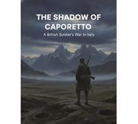 The Shadow Of Caporetto: A British Soldier'S War In Italy