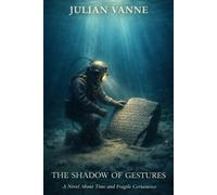 THE SHADOW OF GESTURES: A novel about time and fragile certainties