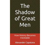 The Shadow of Great Men: How History Becomes Inevitable (The Shadow Series)