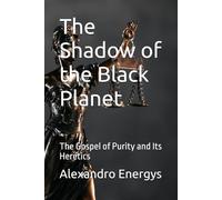 The Shadow of the Black Planet: The Gospel of Purity and Its Heretics: 6 (Narrative Technosophy Collection)